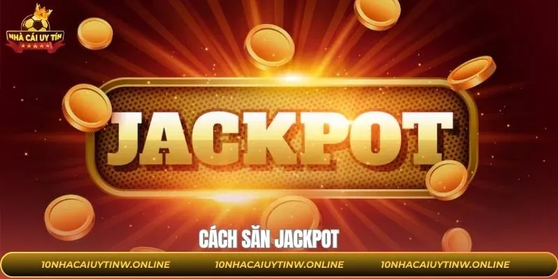 Cách Săn Jackpot - Bí Quyết Tăng Khả Năng Trúng Thưởng
