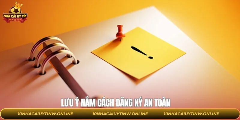 Một số điều cần chú ý để thực hiện đăng ký tài khoản an toàn