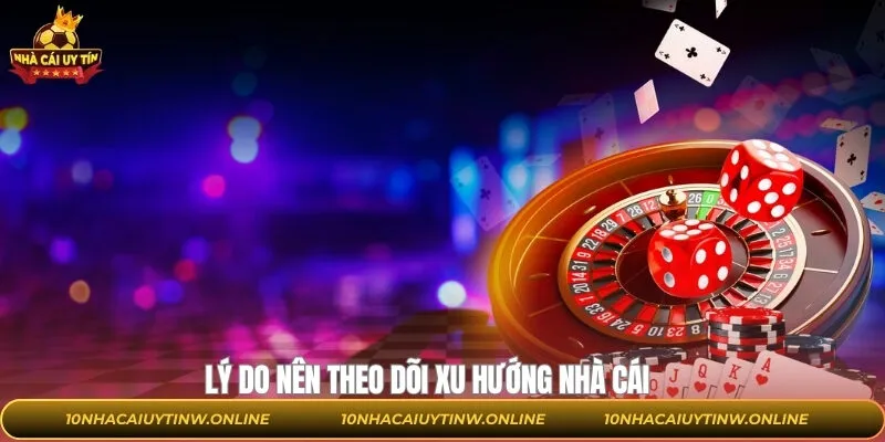 Ưu điểm nên theo dõi xu hướng nhà cái