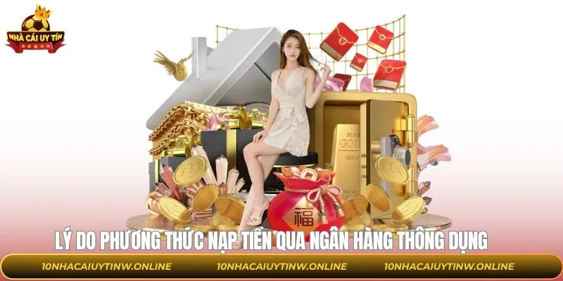 Lý do phương thức nạp qua ngân hàng thông dụng