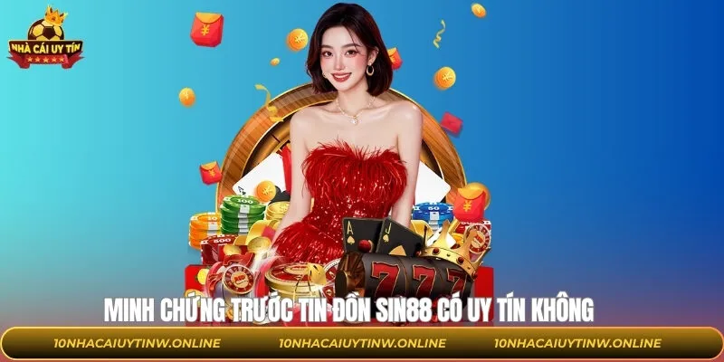 Các minh chứng đánh bay tin đồn Sin88 có uy tín không