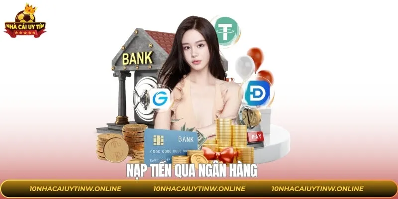 Nạp Tiền Qua Ngân Hàng - Hướng Dẫn Thực Hiện Nhanh Chóng