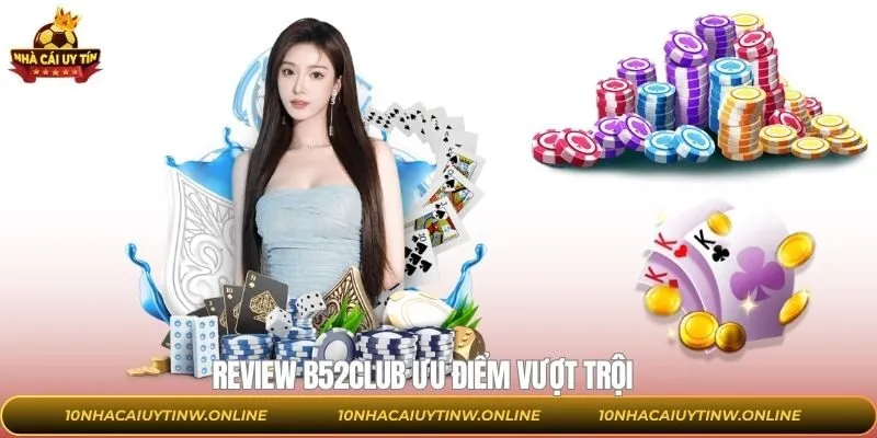 Review B52Club về ưu điểm nổi bật