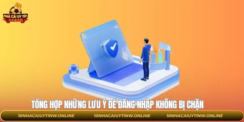 Đăng nhập không bị chặn cùng một vài lưu ý nhỏ